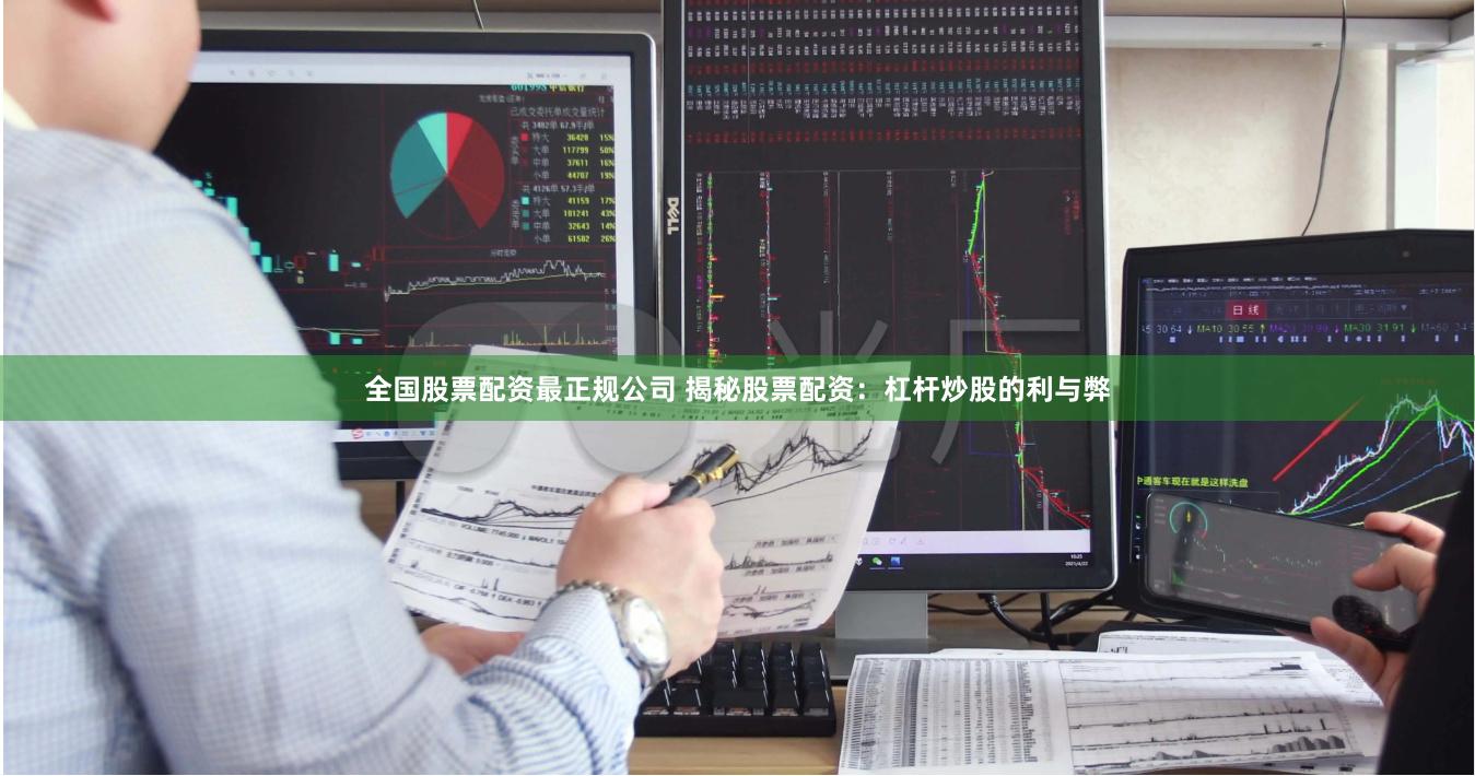 全国股票配资最正规公司 揭秘股票配资：杠杆炒股的利与弊