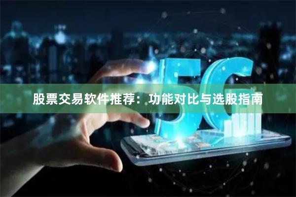 股票交易软件推荐：功能对比与选股指南
