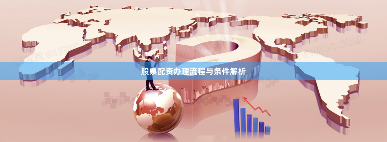 股票配资办理流程与条件解析