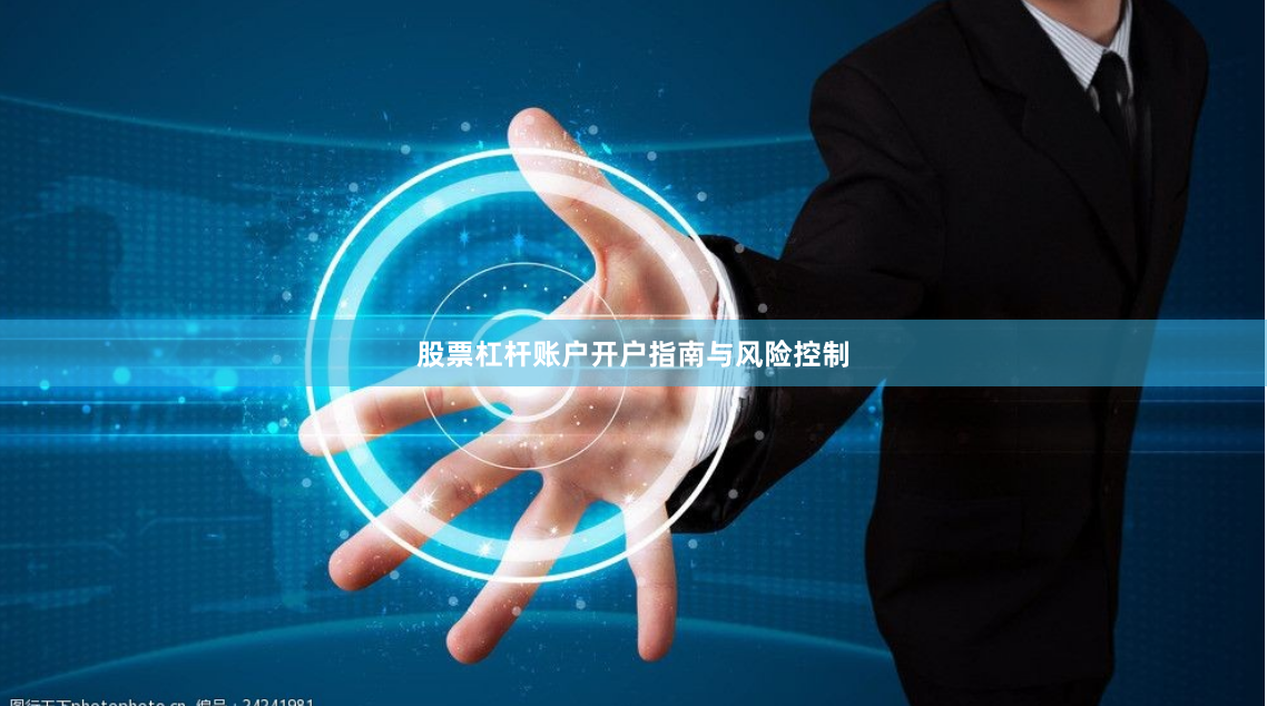 股票杠杆账户开户指南与风险控制