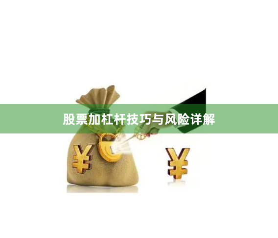 股票加杠杆技巧与风险详解